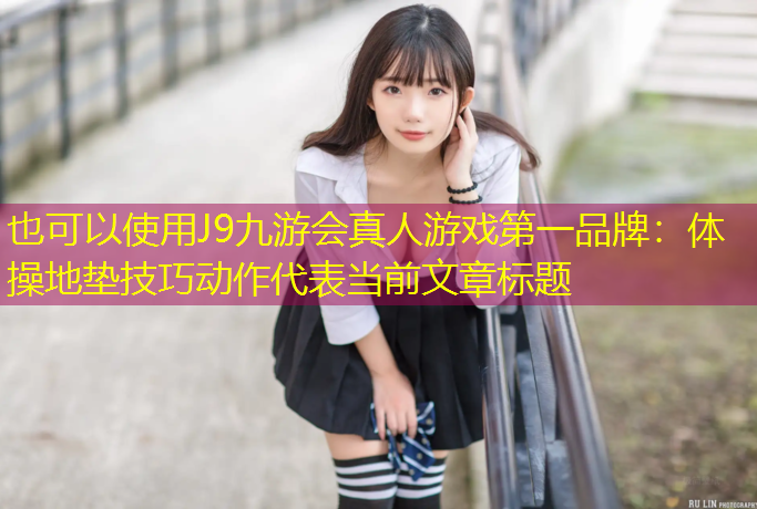 J9九游会真人游戏第一品牌：体操地垫技巧动作