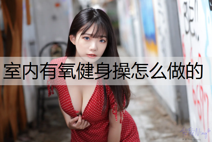 室内有氧健身操怎么做的 室内有氧健身操怎么做的
